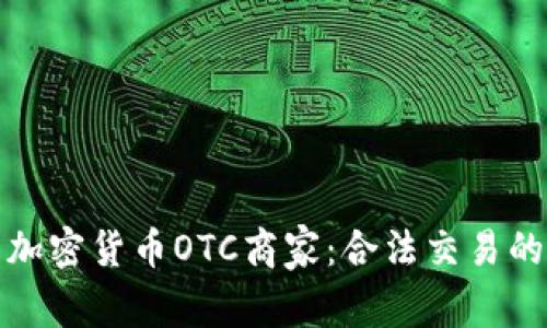 深入了解加密货币OTC商家：合法交易的最佳选择